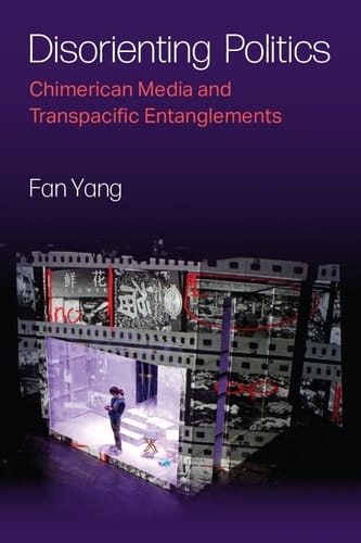 Disorienting Politics Chimerican Media and Transpacific Entanglements
