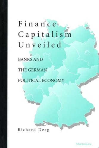 Finance Capitalism Unveiled Banks and the German Political Economy