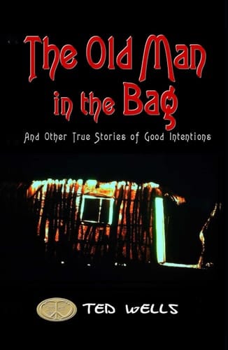 The Old Man in the Bag: and other true stories of good intentions (A Plan for the Planet)