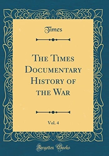 The Times Documentary History of the War, Vol. 4 (Classic Reprint)