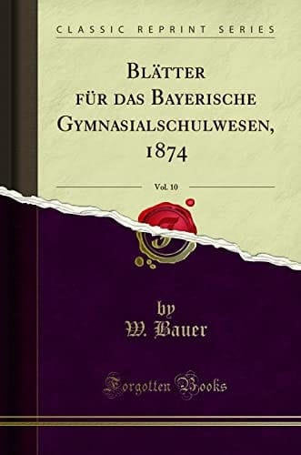 Blätter Für Das Bayerische Gymnasialschulwesen, 1874, Vol. 10 (Classic Reprint)
