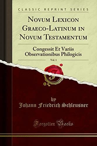 Novum Lexicon Graeco-Latinum in Novum Testamentum, Vol. 1 Congessit Et Variis Observationibus Philogicis (Classic Reprint)