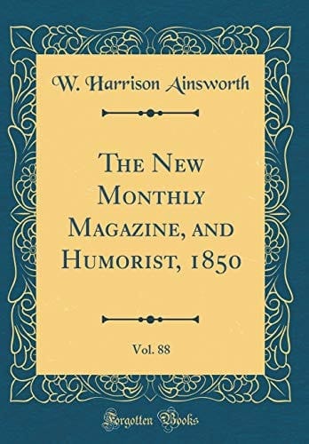 The New Monthly Magazine, and Humorist, 1850, Vol. 88 (Classic Reprint)