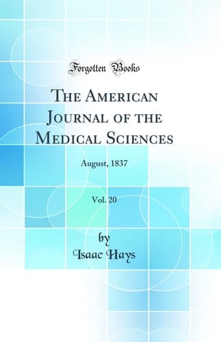 The American Journal of the Medical Sciences, Vol. 20 August, 1837 (Classic Reprint)