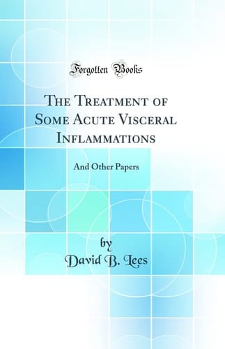 The Treatment of Some Acute Visceral Inflammations And Other Papers (Classic Reprint)