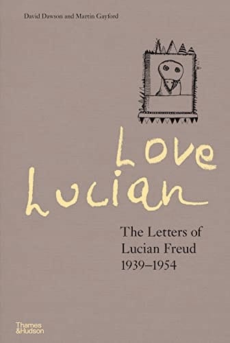 Love Lucian The Letters of Lucian Freud, 1939-1954