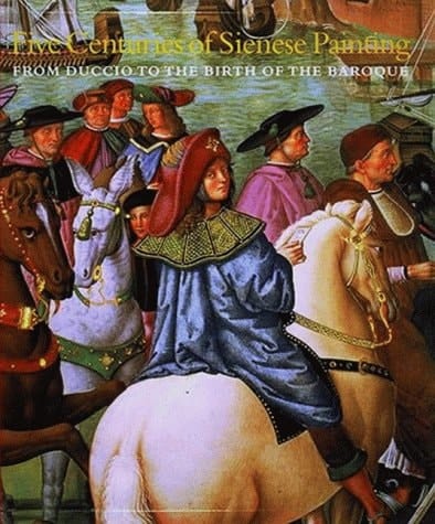 Five Centuries of Sienese Painting From Duccio to the Birth of the Baroque