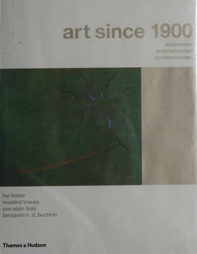 Art Since 1900 Modernism, Antimodernism, Postmodernism