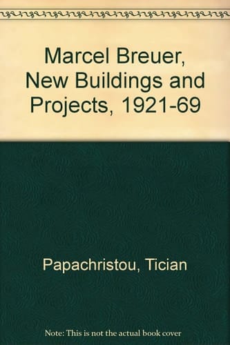 Marcel Breuer: new buildings and projects 1960-1970, and work in retrospect 1921-1960,