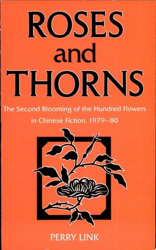 Roses and Thorns The Second Blooming of the Hundred Flowers in Chinese Fiction, 1979-80