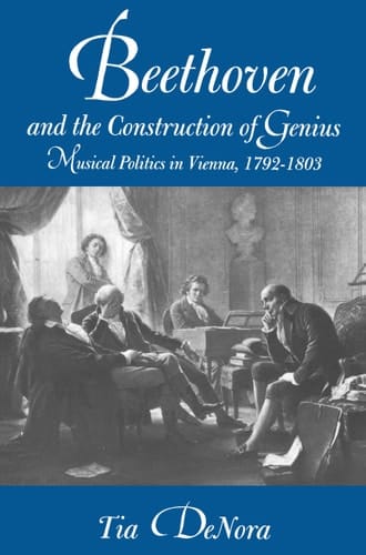 Beethoven and the Construction of Genius Musical Politics in Vienna, 1792-1803