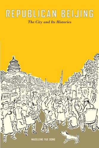 Republican Beijing The City and Its Histories