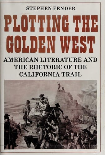 Plotting the Golden West: American Literature and the Rhetoric of the California Trail