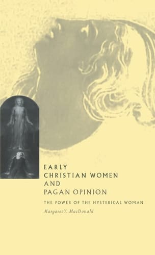 Early Christian Women and Pagan Opinion The Power of the Hysterical Woman