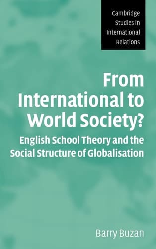 From International to World Society?: English School Theory and the Social Structure of Globalisation (Cambridge Studies in International Relations, Series Number 95)