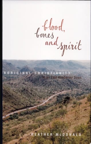 Blood, Bones and Spirit Aboriginal Christianity in an East Kimberley Town