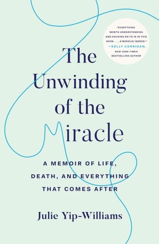 The Unwinding of the Miracle A Memoir of Life, Death, and Everything that Comes After