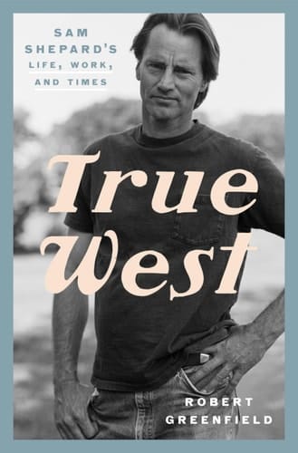 True West Sam Shepard's Life, Work, and Times