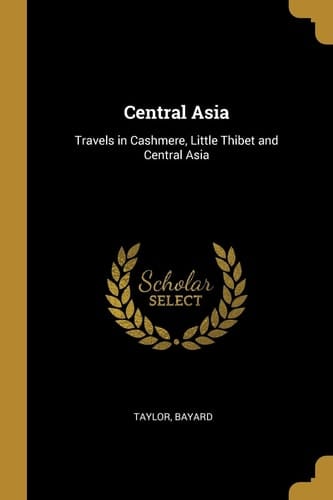 Central Asia Travels in Cashmere, Little Thibet and Central Asia