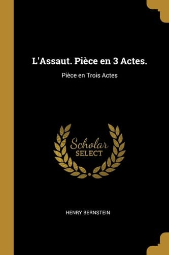 L'Assaut. Pièce en 3 Actes. Pièce en Trois Actes