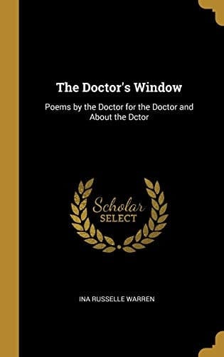 The Doctor's Window Poems by the Doctor for the Doctor and About the Dctor