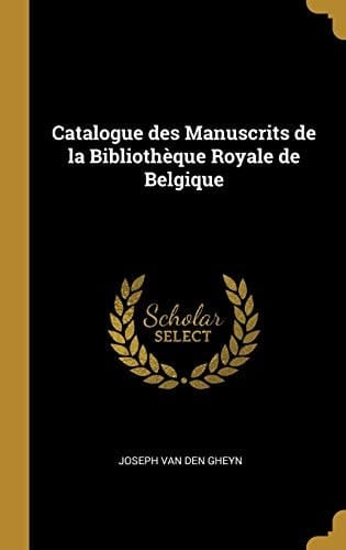 Catalogue Des Manuscrits de la Bibliothèque Royale de Belgique