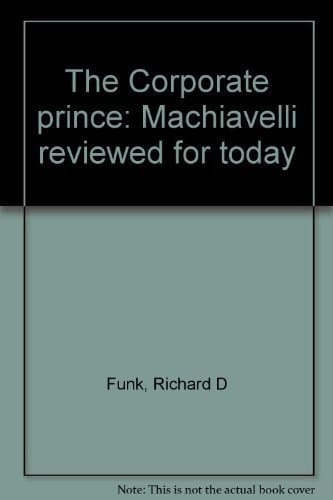 The Corporate Prince Machiavelli Reviewed for Today