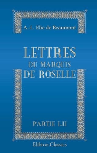Lettres du marquis de Roselle: Partie 1-2