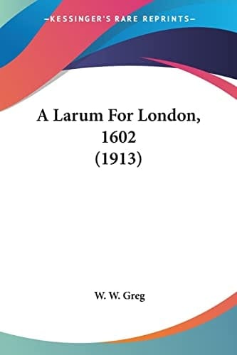 A Larum For London, 1602 (1913)