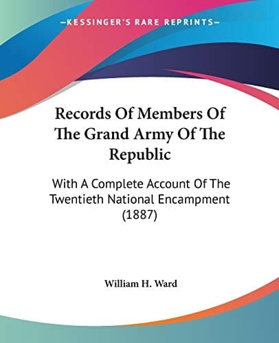 Records Of Members Of The Grand Army Of The Republic: With A Complete Account Of The Twentieth National Encampment (1887)