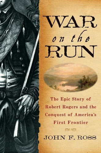 War on the Run The Epic Story of Robert Rogers and the Conquest of America's First Frontier