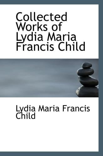 Collected Works of Lydia Maria Francis Child