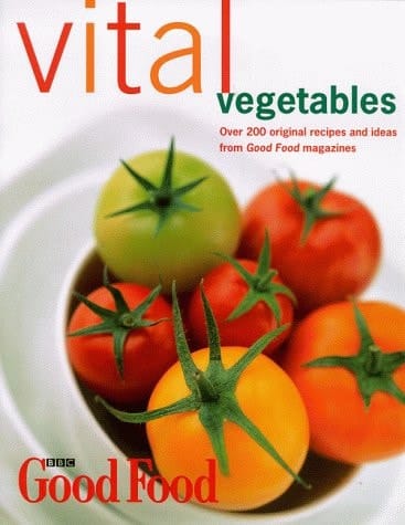 Vital Vegetables Over 200 Original Recipes and Ideas from BBC Good Food and BBC Vegetarian Good Food Magazines