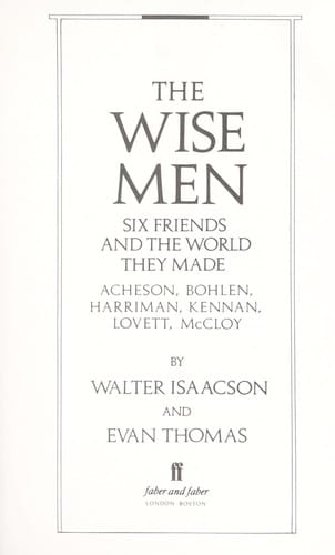 The wise men: Six friends and the world they made: Acheson, Bohlen, Harriman, Kennan, Lovett, McCloy
