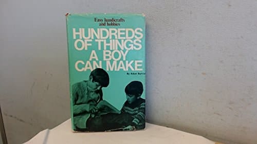 Hundreds of Things a Boy Can Make A Hobby Book for Boys of All Ages
