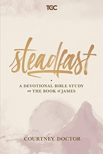 Steadfast A Devotional Bible Study on the Book of James