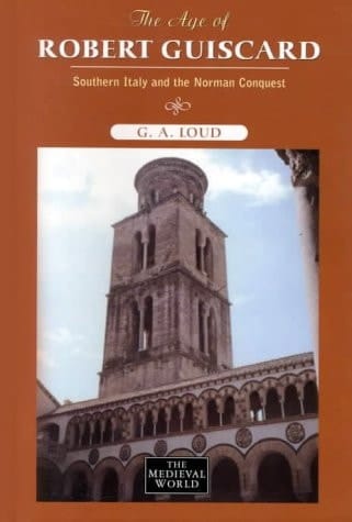 The Age of Robert Guiscard: Southern Italy and the Northern Conquest (The Medieval World)