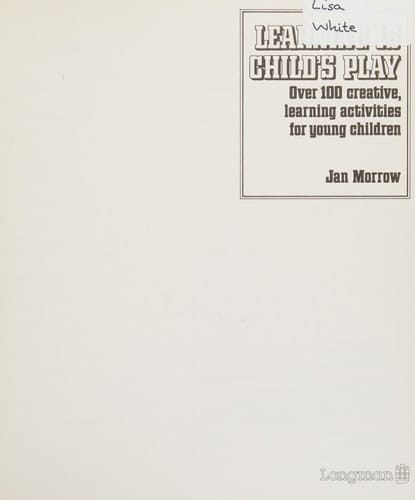 Learning is Child's Play Over 100 Creative, Learning Activities for Young Children
