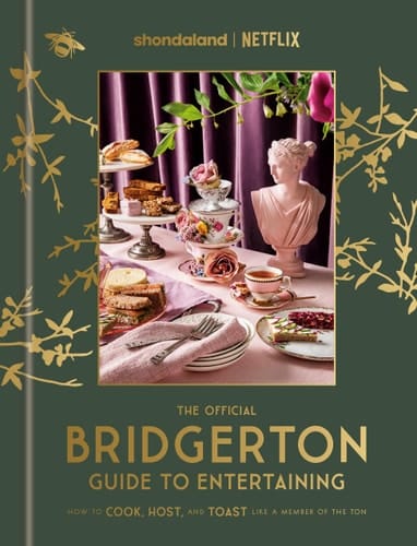 The Official Bridgerton Guide to Entertaining How to Cook, Host, and Toast Like a Member of the Ton: A Cookbook