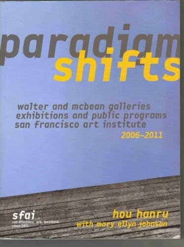 Paradigm Shifts Walter and McBean Galleries, Exhibitions and Public Programs, San Francisco Art Institute, 2006-2011