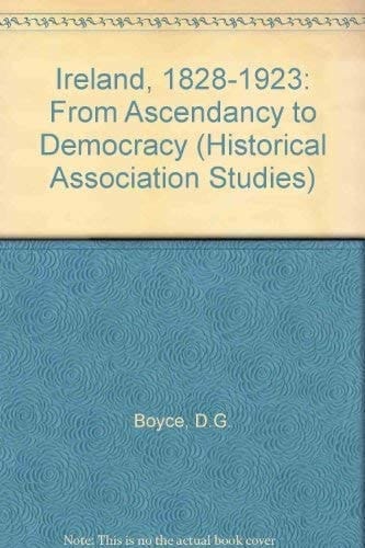 Ireland, 1828-1923 From Ascendancy to Democracy