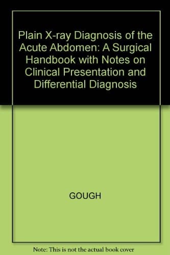 Plain X-ray Diagnosis of the Acute Abdomen A Surgical Handbook with Notes on Clinical Presentation and Differential Diagnosis
