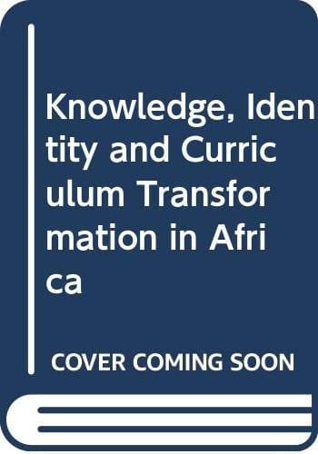 Knowledge, Identity, and Curriculum Transformation in Africa