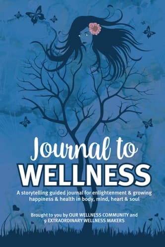 Journal to Wellness A Storytelling Guided Journal for Enlightenment & Growing Happiness & Health in Body, Mind, Heart & Soul
