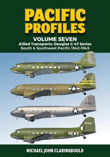 Pacific Profiles Volume 7 Allied Transports: Douglas C-47 Series: South and Southwest Pacific 1942-1945