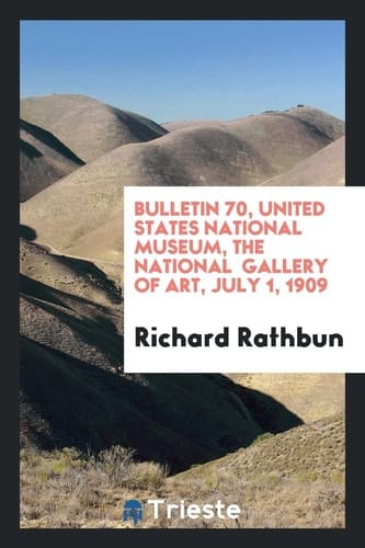 Bulletin 70, United States National Museum, the National Gallery of Art, July 1 1909