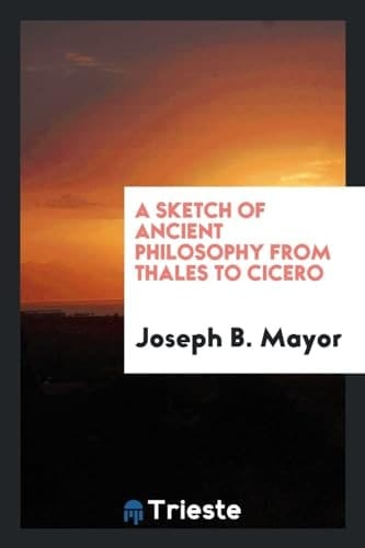 A Sketch of Ancient Philosophy from Thales to Cicero