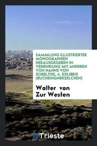 Sammlung Illustrierter Monographien Herausgegeben in Verbindung Mit Anderen Von Hanns Von Zobeltiss, 4. Exlibris (Bucheingnerzelchen)