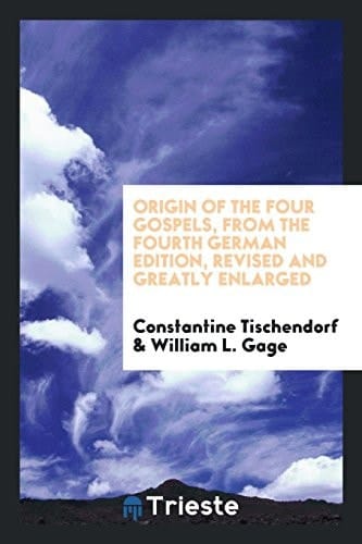 Origin of the Four Gospels, from the Fourth German Edition, Revised and Greatly Enlarged