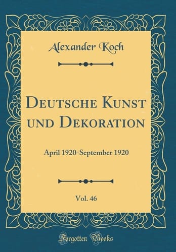 Deutsche Kunst Und Dekoration, Vol. 46 April 1920-September 1920 (Classic Reprint)